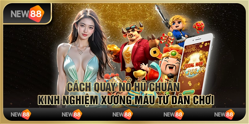 Cách quay nổ hũ chuẩn – Kinh nghiệm xương máu từ dân chơi