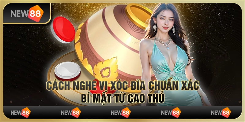 Cách nghe vị xóc đĩa chuẩn xác – Bí mật từ cao thủ